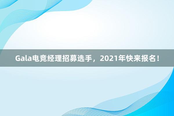 Gala电竞经理招募选手，2021年快来报名！