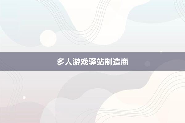 多人游戏驿站制造商