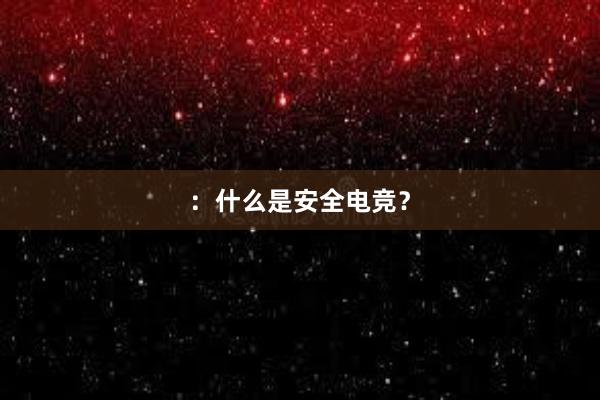 ：什么是安全电竞？